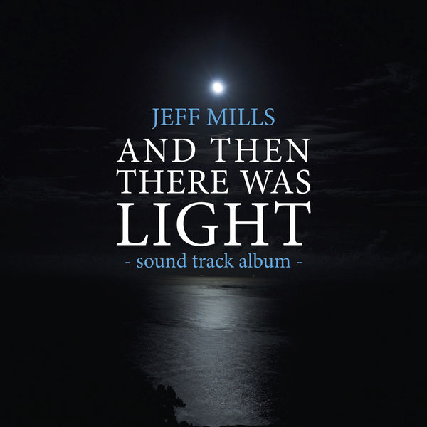 Jeff Mills - AND Then There Was Light Sound Track Jeff Mills - AND Then There Was Light Sound Track