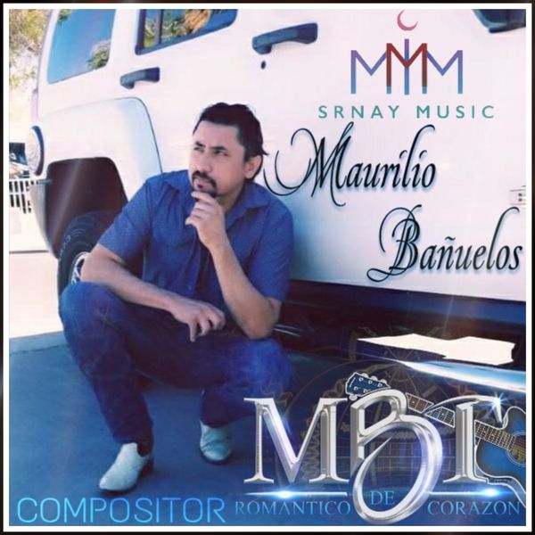 Maurilio Bañuelos - Compositor Romántico de Corazón Maurilio Bañuelos - Compositor Romántico de Corazón