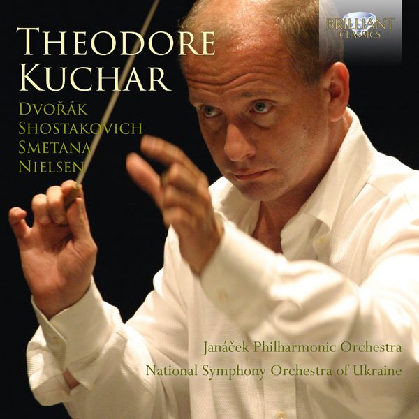 Theodore Kuchar, National Symphony Orchestra of Ukraine & Janáček Philharmonic Orchestra - Theodore Kuchar: Dvorák, Shostakovich, Smetana, Nielsen Theodore Kuchar, National Symphony Orchestra of Ukraine & Janáček Philharmonic Orchestra - Theodore Kuchar: Dvorák, Shostakovich, Smetana, Nielsen