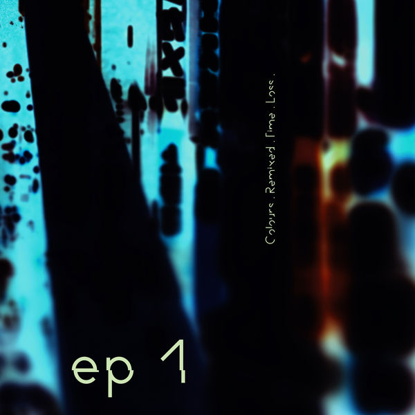Maps - EP1. Colours. Remixed. Time. Loss. Maps - EP1. Colours. Remixed. Time. Loss.