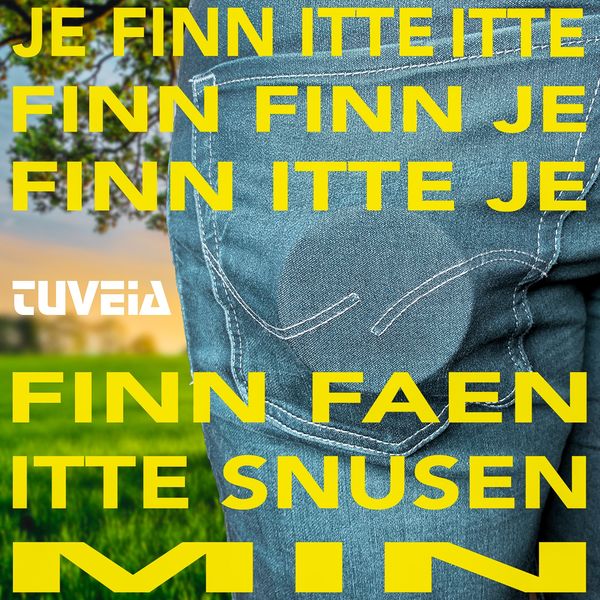 Tuveia|Je finn itte itte finn finn je finn itte je finn faen itte snusen min