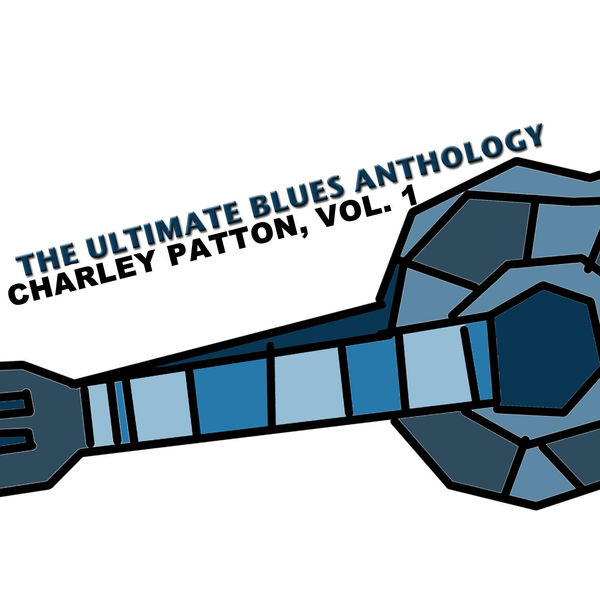 Charley Patton - The Ultimate Blues Anthology: Charley Patton, Vol. 1 Charley Patton - The Ultimate Blues Anthology: Charley Patton, Vol. 1