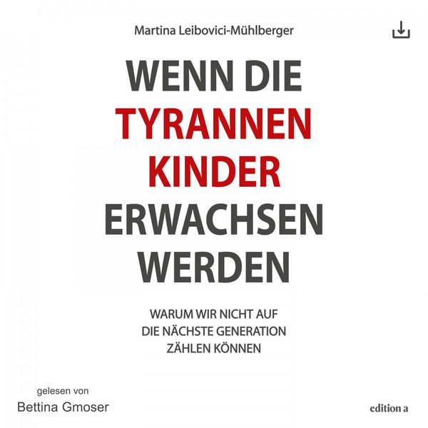 Martina Leibovici-Mühlberger - Wenn die Tyrannenkinder erwachsen werden (Warum wir nicht auf die nächste Generation zählen können) Martina Leibovici-Mühlberger - Wenn die Tyrannenkinder erwachsen werden (Warum wir nicht auf die nächste Generation zählen können)