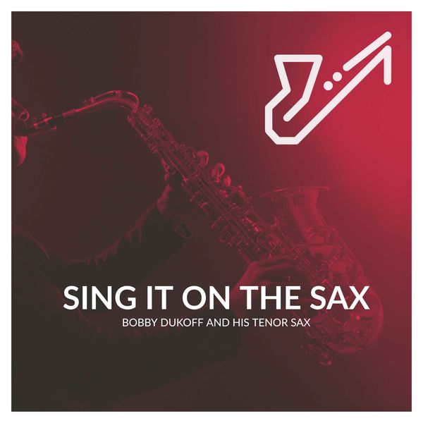 Bobby Dukoff, His Tenor Sax, Orchestra & Chorus - Sing It On The Sax - Bobby Dukoff and His Tenor Sax Bobby Dukoff, His Tenor Sax, Orchestra & Chorus - Sing It On The Sax - Bobby Dukoff and His Tenor Sax