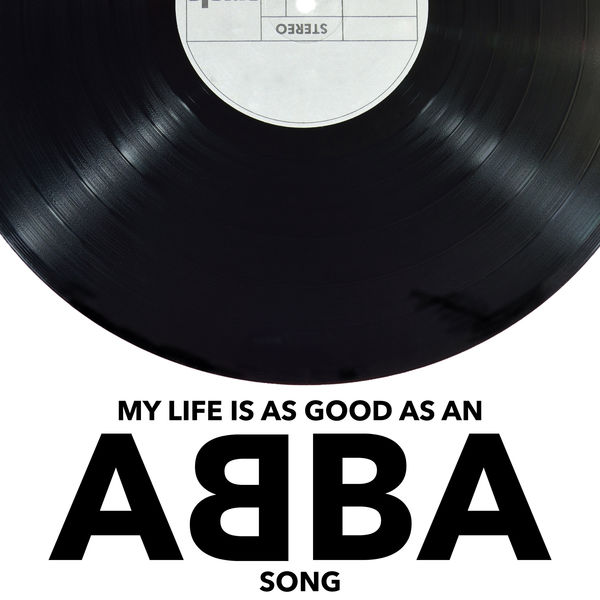 Abba|My Life Is As Good As An ABBA Song Abba|My Life Is As Good As An ABBA Song