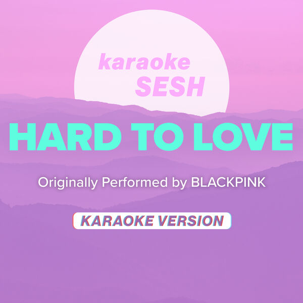 karaoke SESH|Hard To Love (Originally Performed by BLACKPINK) (Karaoke Version)