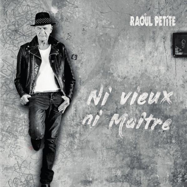 Raoul Petite|Ni vieux, ni maître