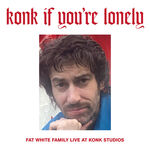 Fat White Family Konk If You’re Lonely: Fat White Family Live at Konk Studios