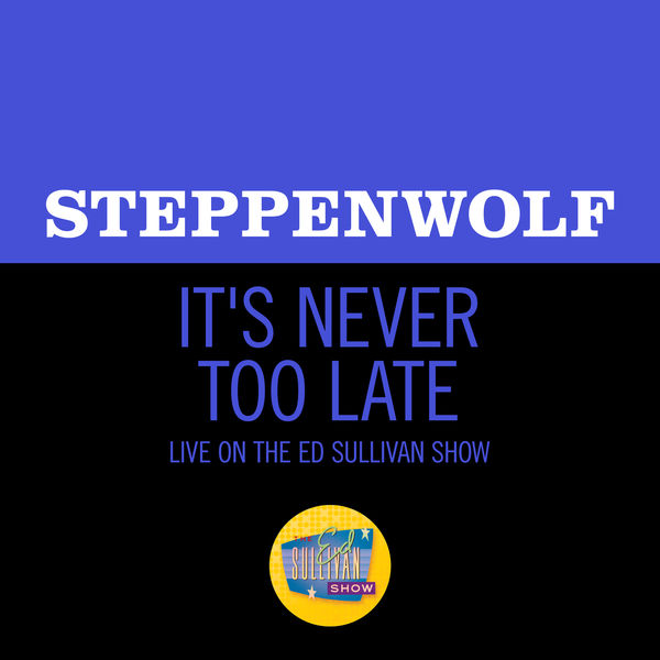 Steppenwolf|It's Never Too Late (Live On The Ed Sullivan Show, May 19, 1969)