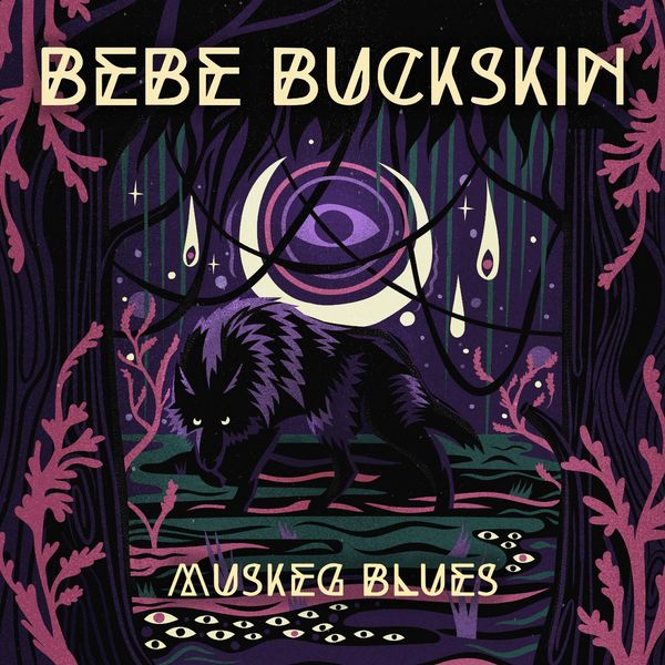 Bebe Buckskin - Muskeg Blues Bebe Buckskin - Muskeg Blues
