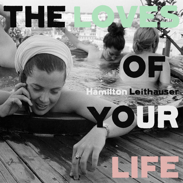 Hamilton Leithauser|The Loves of Your Life Hamilton Leithauser|The Loves of Your Life