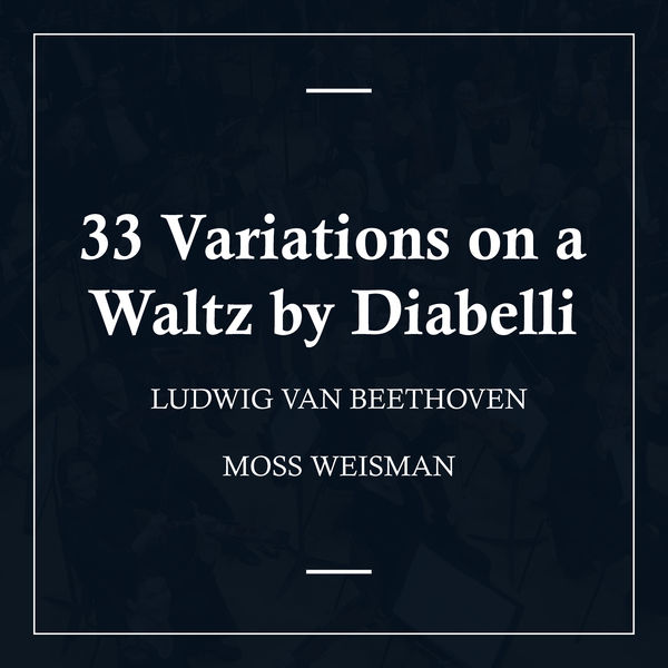 l'Orchestra Filarmonica di Moss Weisman - Beethoven: 33 Variations on a Waltz by Diabelli l'Orchestra Filarmonica di Moss Weisman - Beethoven: 33 Variations on a Waltz by Diabelli