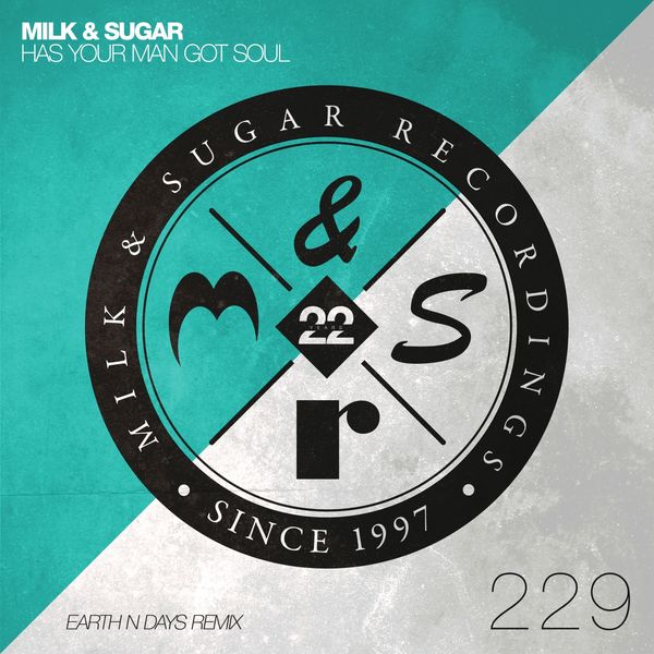 Milk & Sugar|Has Your Man Got Soul  (Earth n Days Remix)