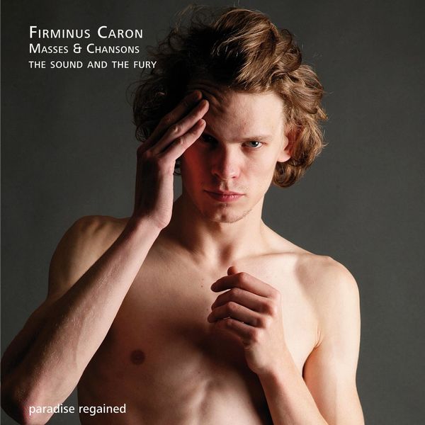 The Sound and The Fury - Firminus Caron Masses & Chansons, Vol. 1 The Sound and The Fury - Firminus Caron Masses & Chansons, Vol. 1