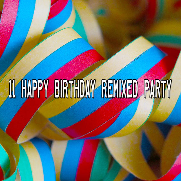 Happy Birthday - 11 Happy Birthday Remixed Party Happy Birthday - 11 Happy Birthday Remixed Party