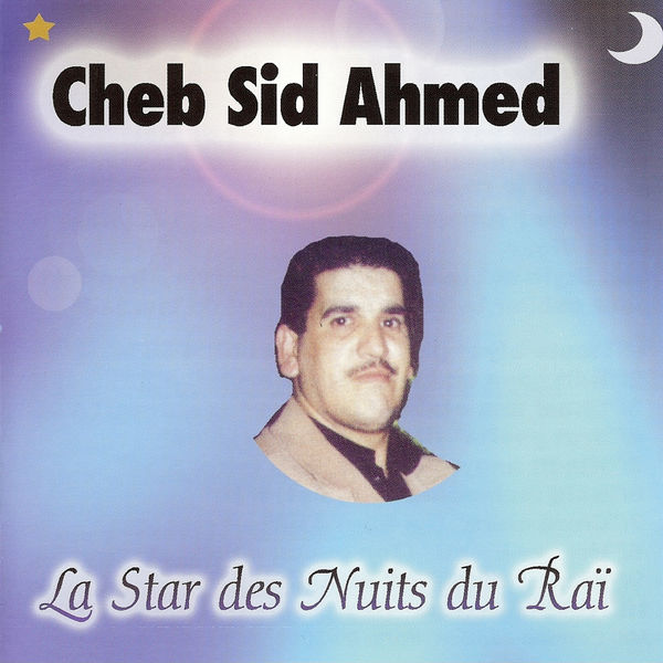 Cheb Sid Ahmed - La Star des Nuits du Raï Cheb Sid Ahmed - La Star des Nuits du Raï