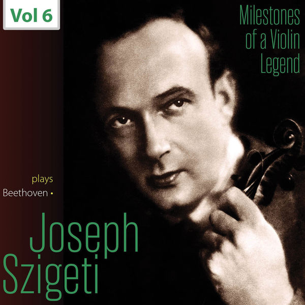 Joseph Szigeti - Milestones of a Violin Legend: Joseph Szigeti, Vol. 6 Joseph Szigeti - Milestones of a Violin Legend: Joseph Szigeti, Vol. 6