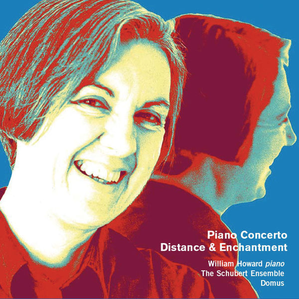 William Howard - Weir: Piano Concerto, Distance and Enchantment & Other Works William Howard - Weir: Piano Concerto, Distance and Enchantment & Other Works