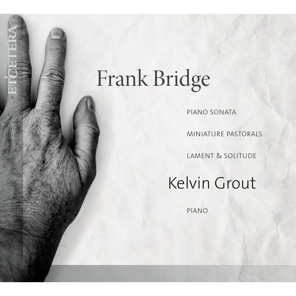 Kelvin Grout - Bridge: Piano Sonata, Miniature Pastorals, Lament & Solitude Kelvin Grout - Bridge: Piano Sonata, Miniature Pastorals, Lament & Solitude