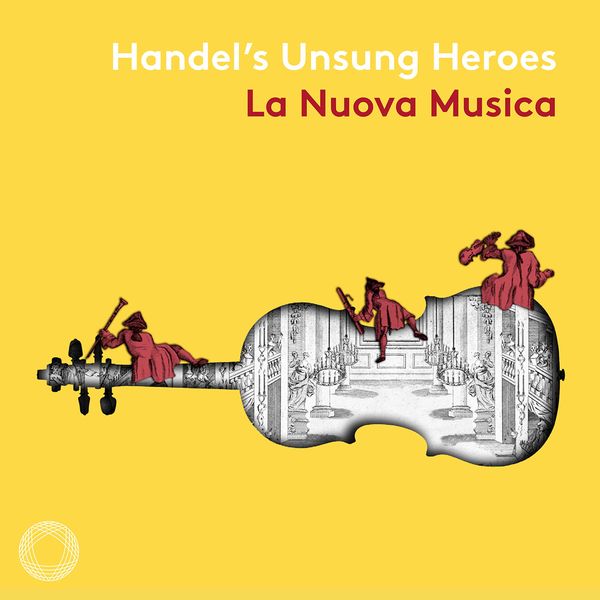 La Nuova Musica|Handel's Unsung Heroes La Nuova Musica|Handel's Unsung Heroes