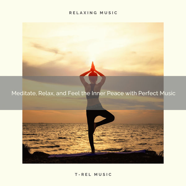 2020 Best Meditate, Relax, and Feel the Inner Peace with Perfect Music
