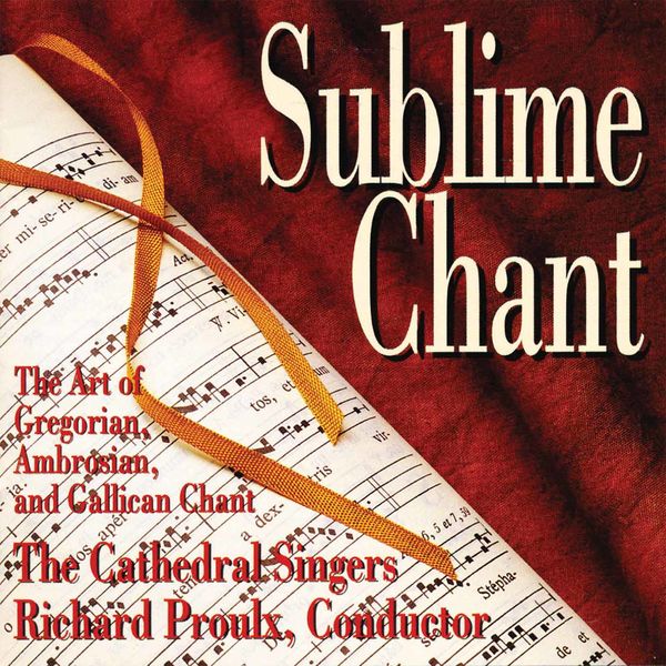 The Cathedral Singers - Sublime Chant: The Art of Gregorian, Ambrosian & Gallican Chant The Cathedral Singers - Sublime Chant: The Art of Gregorian, Ambrosian & Gallican Chant