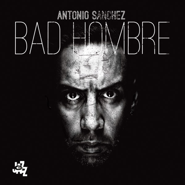 Antonio Sánchez|Bad Hombre Antonio Sánchez|Bad Hombre