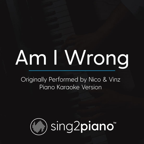 Sing2Piano|Am I Wrong (Originally Performed By Nico & Vinz) (Piano Karaoke Version)