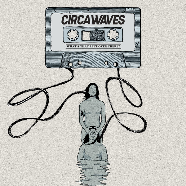 Circa Waves - What’s That Left Over There? Circa Waves - What’s That Left Over There?