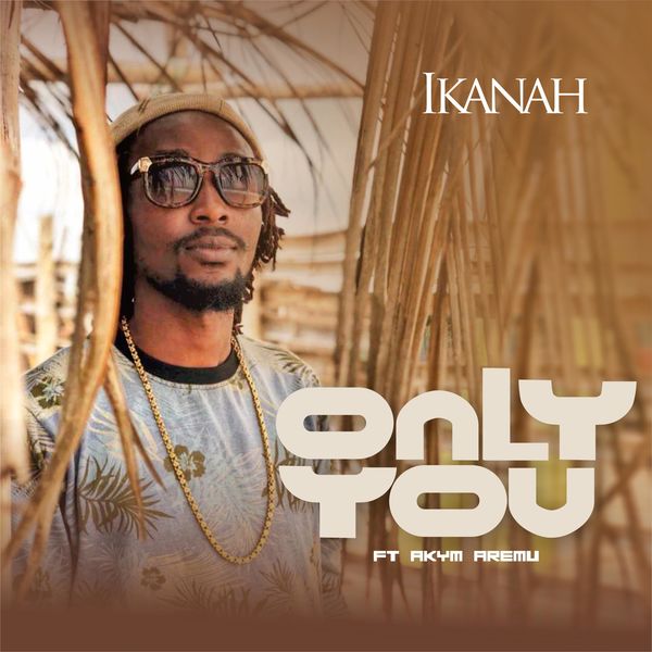Ikanah feat. Akym Aremu|Only You Ikanah feat. Akym Aremu|Only You