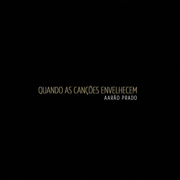 Aarão Prado - Quando As Canções Envelhecem Aarão Prado - Quando As Canções Envelhecem