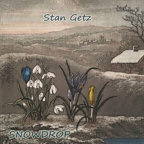Stan Getz - Snowdrop Stan Getz - Snowdrop