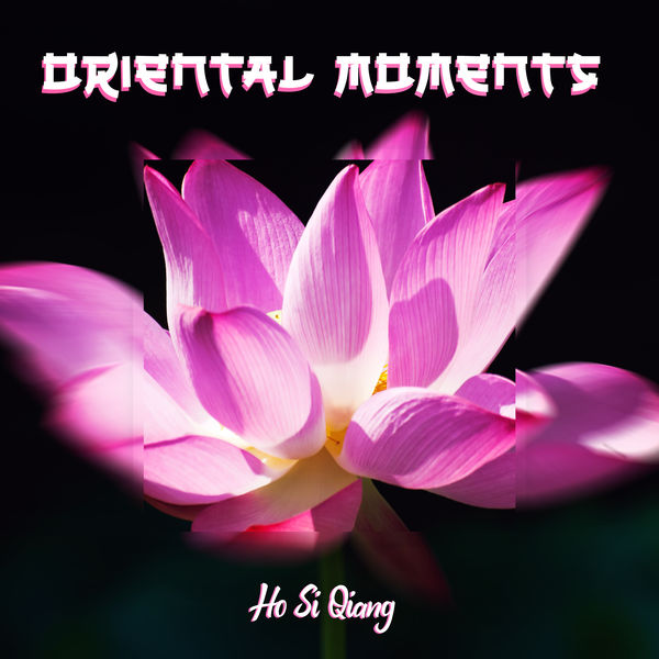 Ho Si Qiang - Oriental Moments Ho Si Qiang - Oriental Moments