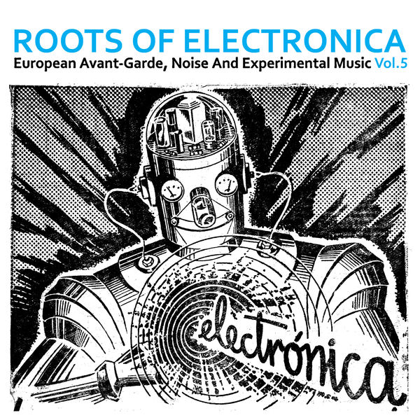 Various Artists|Roots of Electronica Vol. 5, European Avant-Garde, Noise and Experimental Music