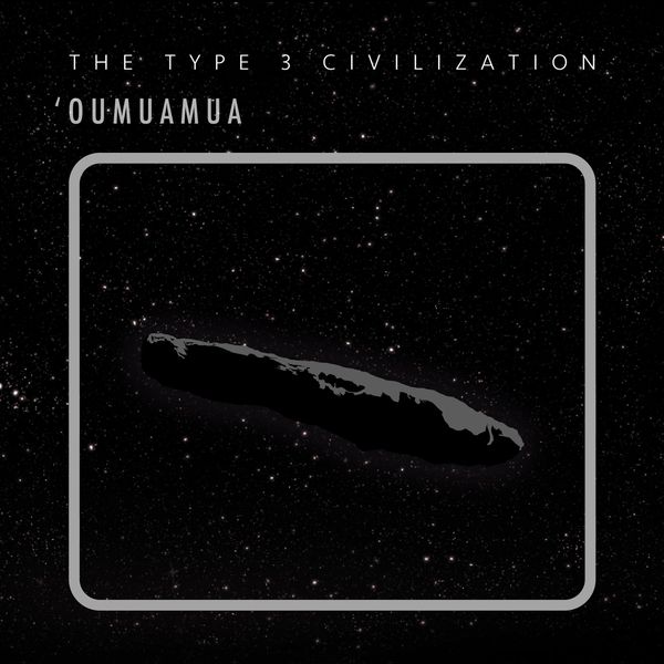 The Type 3 Civilization - 'Oumuamua The Type 3 Civilization - 'Oumuamua