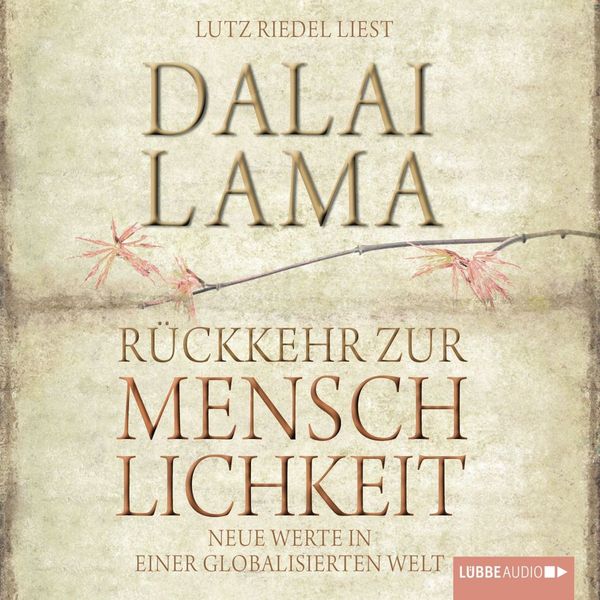 Dalai Lama - Rückkehr zur Menschlichkeit: Neue Werte in einer globalisierten Welt Dalai Lama - Rückkehr zur Menschlichkeit: Neue Werte in einer globalisierten Welt