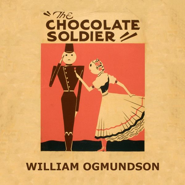 William Ogmundson - The Chocolate Soldier William Ogmundson - The Chocolate Soldier