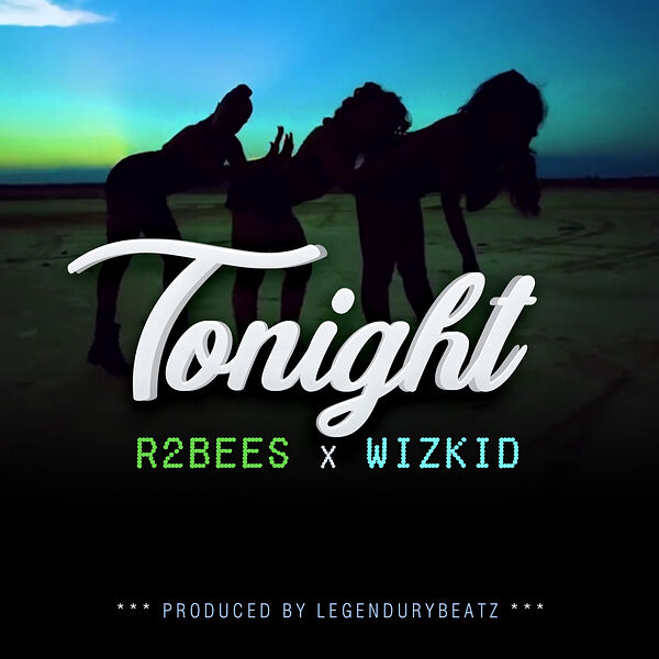 R2Bees|Tonight (feat. Wizkid) R2Bees|Tonight (feat. Wizkid)