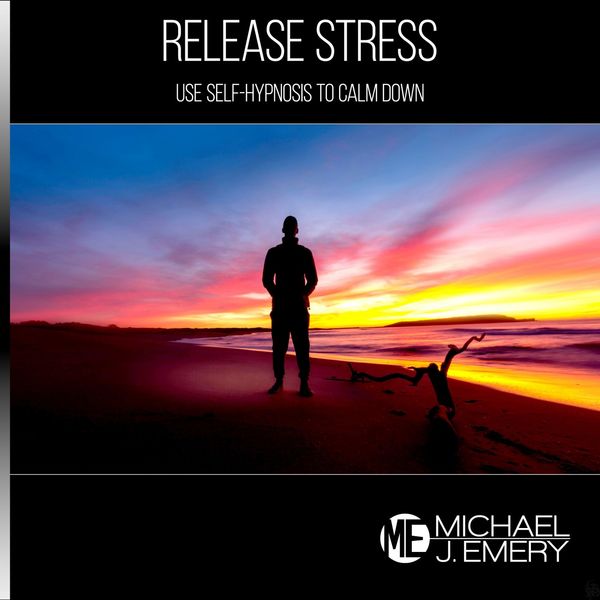 Michael J. Emery - Release Stress: Use Self-Hypnosis to Calm Down Michael J. Emery - Release Stress: Use Self-Hypnosis to Calm Down
