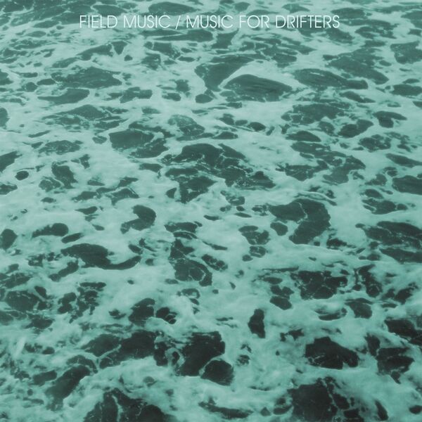 Field Music|Music For Drifters Field Music|Music For Drifters