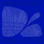 Kronos Quartet Forgive Us For