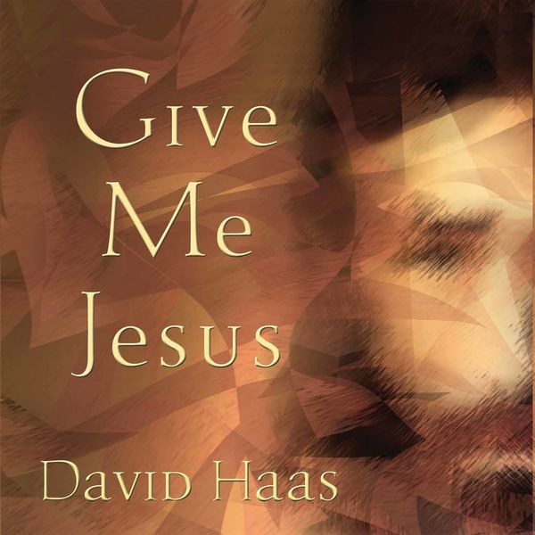 David Haas - Give Me Jesus David Haas - Give Me Jesus