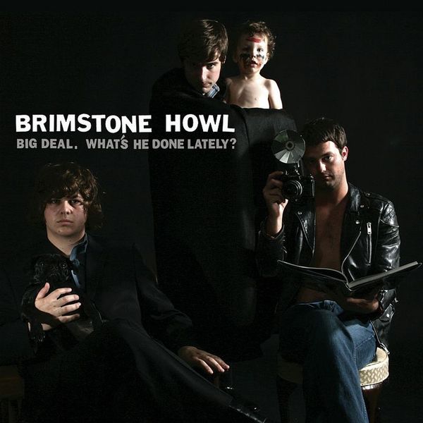 Brimstone Howl|Big Deal (What's He Done Lately?) Brimstone Howl|Big Deal (What's He Done Lately?)