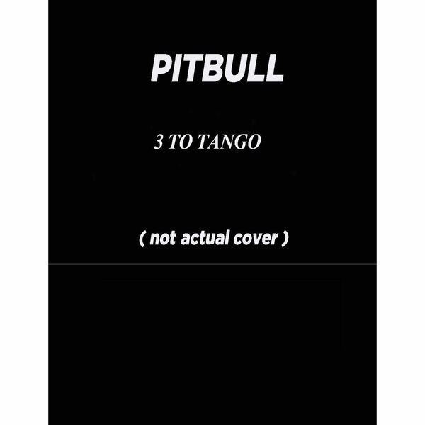 Pitbull - 3 to Tango Pitbull - 3 to Tango