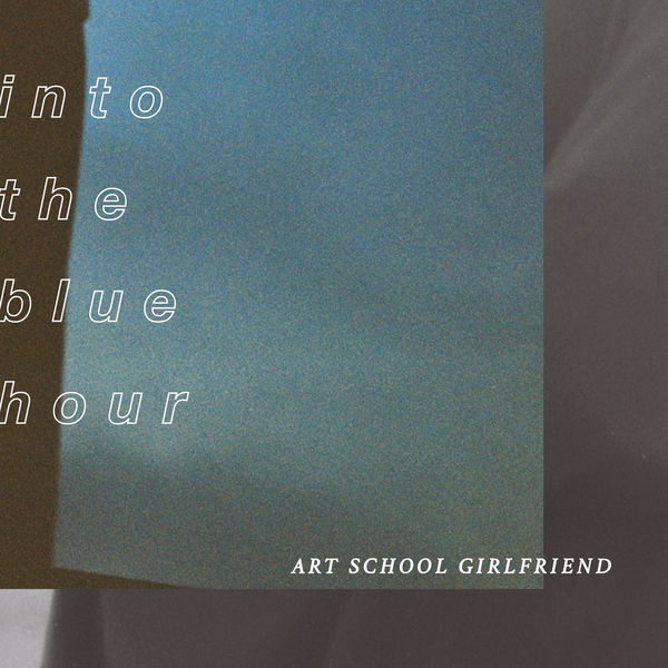 Art School Girlfriend - Into The Blue Hour - EP Art School Girlfriend - Into The Blue Hour - EP