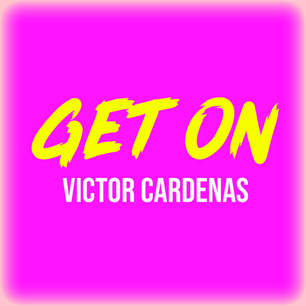 Victor Cardenas|Get On (Original Ditch Mix)