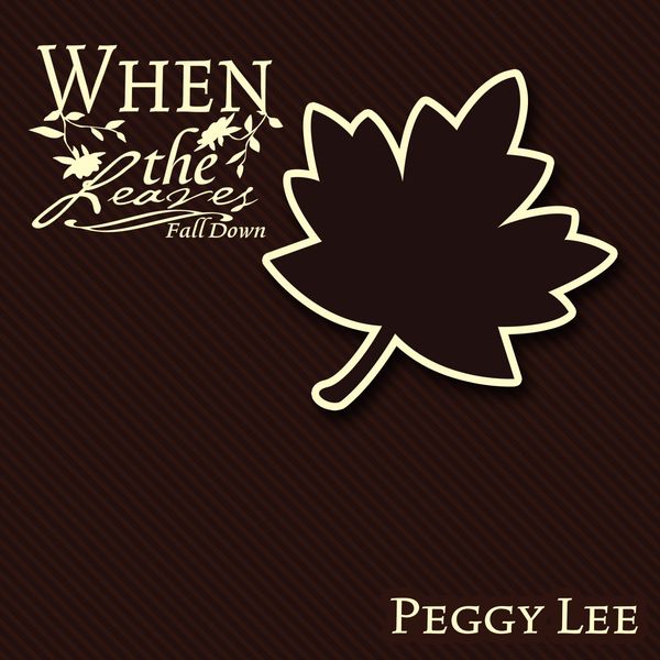 Peggy Lee - When The Leaves Fall Down Peggy Lee - When The Leaves Fall Down