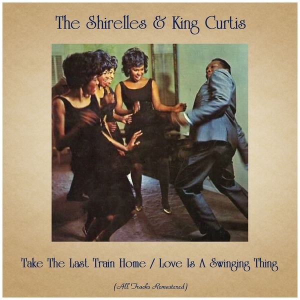 The Shirelles and King Curtis - Take The Last Train Home / Love Is A Swinging Thing (All Tracks Remastered) The Shirelles and King Curtis - Take The Last Train Home / Love Is A Swinging Thing (All Tracks Remastered)