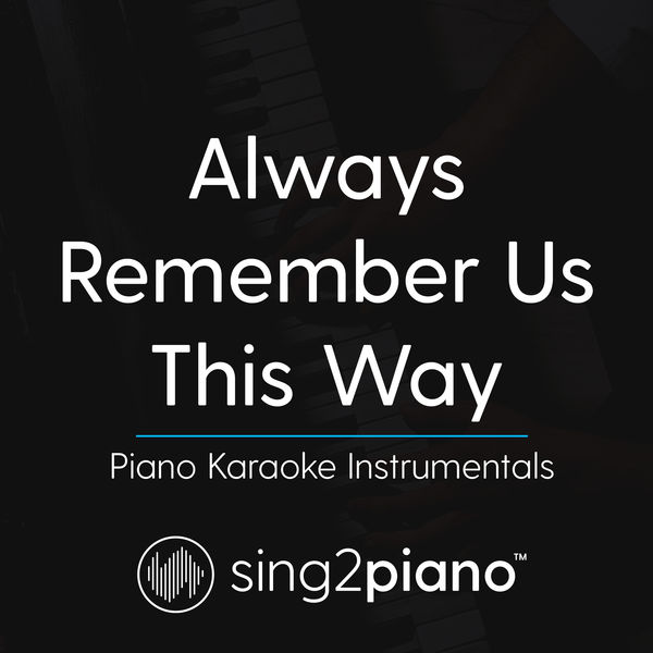 Sing2Piano|Always Remember Us This Way (Piano Karaoke Instrumentals)