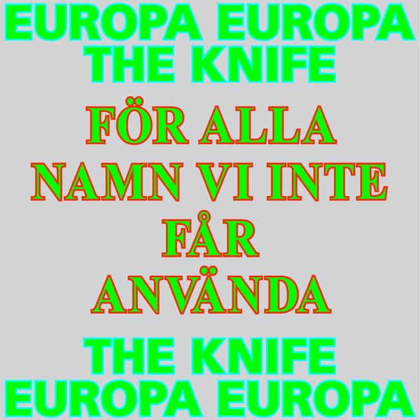 The Knife|För alla namn vi inte får använda (Europa Europa Theme) The Knife|För alla namn vi inte får använda (Europa Europa Theme)